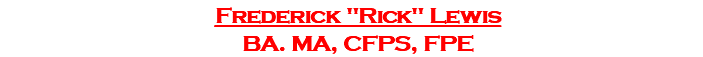 Frederick "Rick" Lewis BA. MA, CFPS, FPE